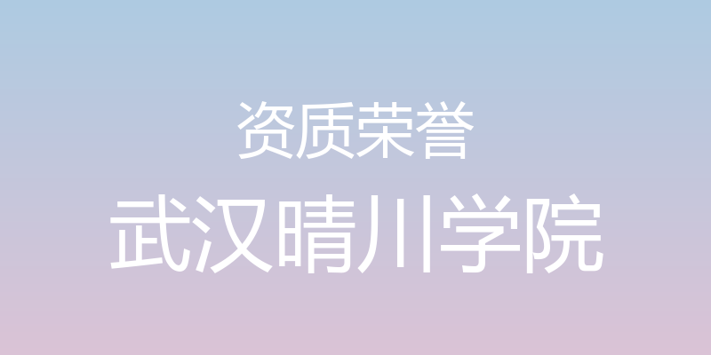 资质荣誉 - 武汉晴川学院